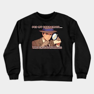 fathers day, Per my last email... the case continues Crewneck Sweatshirt